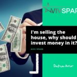 8-I’m selling the house, why invest money in it?